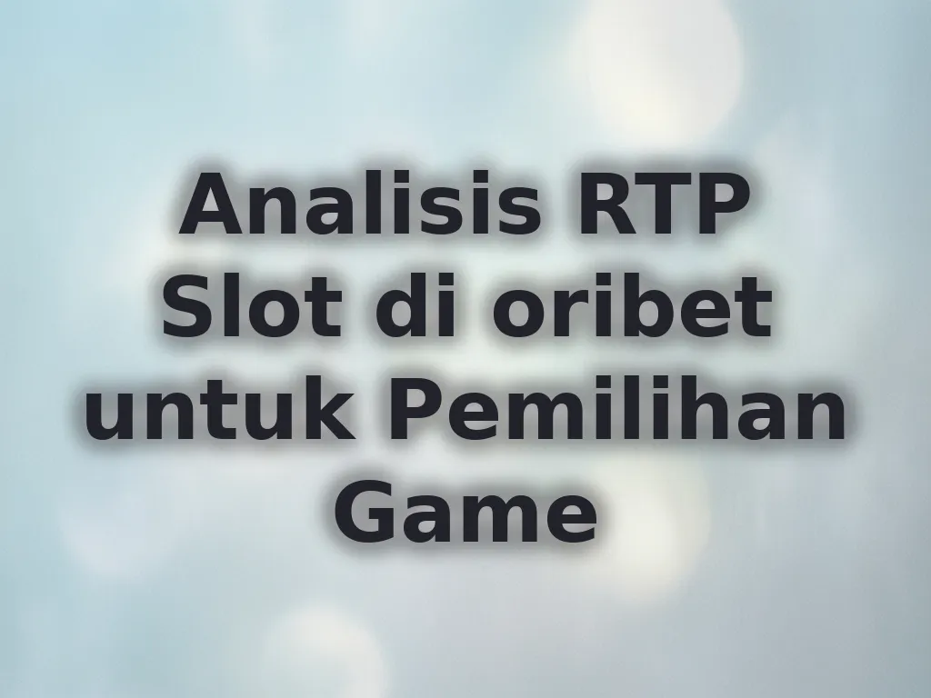 Analisis RTP Slot di oribet untuk Pemilihan Game