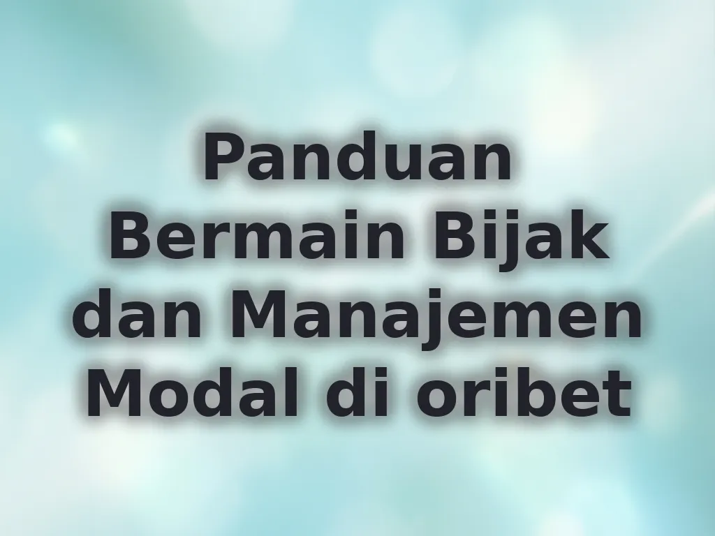 Panduan Bermain Bijak dan Manajemen Modal di oribet