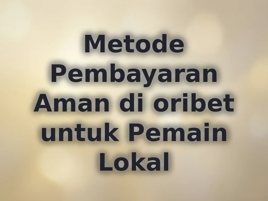 Metode Pembayaran Aman di oribet untuk Pemain Lokal