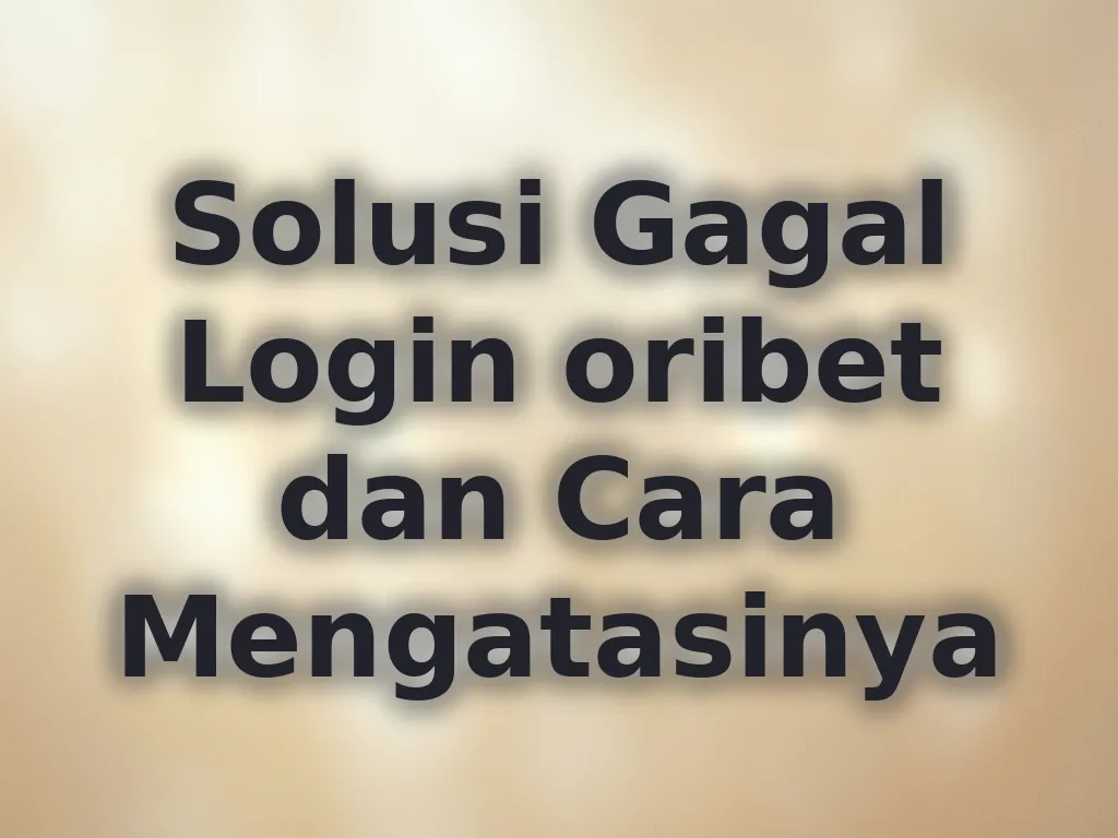 Solusi Gagal Login oribet dan Cara Mengatasinya